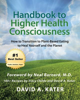 Handbook to Higher Health Consciousness: How to Transition to Plant-Based Eating to Heal Yourself and the Planet