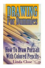 Drawing For Dummies: How To Draw Portrait With Colored Pencils: (Arts and Crafts, Creativity, Graphic Design, Mixed Media)