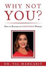 Why Not YOU?: How to Become an EMPOWERED Woman