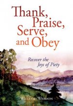 Thank, Praise, Serve, and Obey: Recover the Joys of Piety
