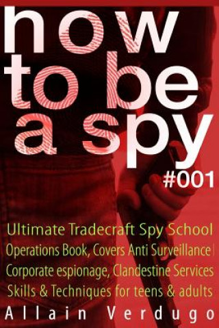 How to Be a Spy: Ultimate Tradecraft Spy School Operations Book, Covers Anti Surveillance Detection, CIA Cold War & Corporate espionage