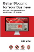 Better Blogging for Your Business: A Guide to Creating Content to Build Your Brand and Your Business