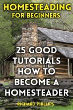 Homesteading For Beginners: 25 Good Tutorials How To Become A Homesteader