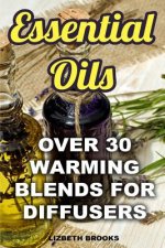 Essential Oils: Over 30 Warming Blends for Diffusers