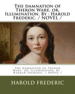 The damnation of Theron Ware, or, Illumination. By: Harold Frederic. / NOVEL /