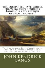 The Enchanted Type-Writer (1899) by: John Kendrick Bangs / is a collection of short stories /