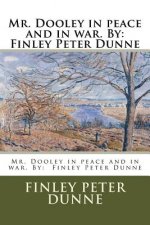 Mr. Dooley in peace and in war. By: Finley Peter Dunne