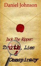Jack the Ripper: Truth, Lies, and Conspiracy