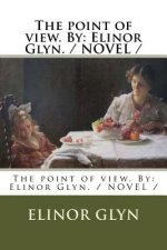 The point of view. By: Elinor Glyn. / NOVEL /