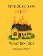 My House Is On Fire! What Do I Do?