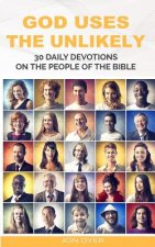 God Uses the Unlikely: 30 Day Devotional Series on the People of the Bible