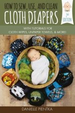 How to Sew, Use, and Clean Cloth Diapers: With Tutorials for Cloth Wipes, Unpaper Towels, and More!