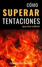 Cómo Superar las Tentaciones que nos rodean: Grandes batallas espirituales