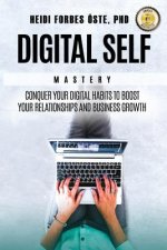 Digital Self Mastery: Conquer your digital habits to boost your relationships and business growth