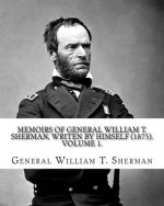 Memoirs of General William T. Sherman, writen by himself (1875). By: General William T. Sherman: (Volume 1). in two volumes