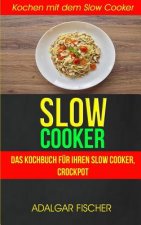Slow Cooker (Sammlung): Das Kochbuch für Ihren Slow Cooker, Crockpot: Kochen mit dem Slow Cooker: Slowcooker-Rezepte (Crockpot)