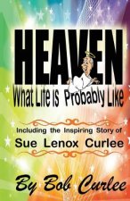 Heaven, What Life Is Probably Like: The Story of Sue Curlee