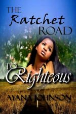 The Ratchet Road to Righteous: Embracing Your Journey from Where You Are