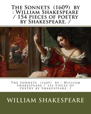 The Sonnets (1609) by: William Shakespeare / 154 pieces of poetry by Shakespeare. /