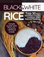 Black&White Rice: Top 30 Black White Rice Recipes Cookbook (Start Natural Cooking!)