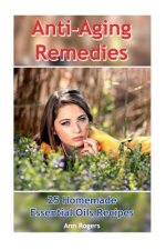 Anti-Aging Remedies: 25 Homemade Essential Oils Recipes: (Essential Oils, Essential OIls Books)