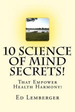 10 Science Of Mind Secrets!: That Empower Health Harmony!