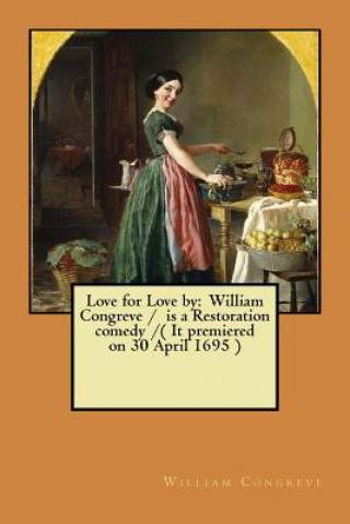 Love for Love by: William Congreve / is a Restoration comedy /( It premiered on 30 April 1695 )