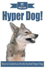 Hyper Dog!: How to Control an Overly Excited Hyper Dog