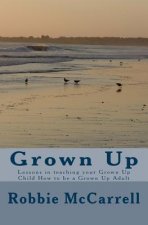Grown Up: Lessons in teaching your Grown Up Child How to be a Grown Up Adult