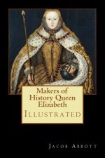 Makers of History Queen Elizabeth: Illustrated