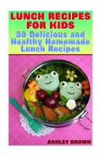 Lunch Recipes for Kids: 30 Delicious and Healthy Homemade Lunch Recipes: (Recipes for Kids, Kids Recipes)