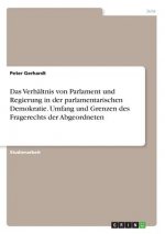Das Verhältnis von Parlament und Regierung in der parlamentarischen Demokratie. Umfang und Grenzen des Fragerechts der Abgeordneten
