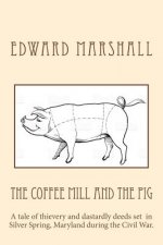 The Coffee Mill and the Pig: A tale of thievery and dastardly deeds in Silver Spring, Maryland set during the Civil War.