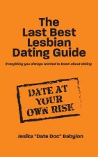 The Last Best Lesbian Dating Guide: Everything you always wanted to know about dating