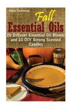 Fall Essential Oils: 20 Diffuser Essential Oil Blends and 10 DIY Strong Scented Candles: (Young Living Essential Oils Guide, Essential Oils