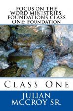 Focus on the Word Ministries: FOUNDATIONS CLASS ONE: Foundation: Class One
