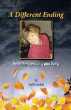 A Different Ending: Reflections on Living and Dying