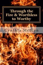 Through the Fire: Worthless To Worthy