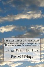 The Excellence of the Rosary: Conferences for Devotions in Honor of the Blessed Virgin: Large Print Edition