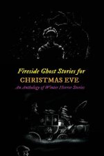 Fireside Ghost Stories for Christmas Eve: An Anthology of Winter Horror Tales