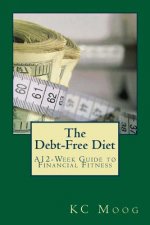 The Debt-Free Diet: A 12-Week Guide to Financial Fitness