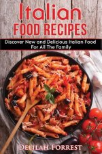 Italian Food Recipes: Eat Delicious Italian Food With This Cookbook, Recipes For All The Family, Italian Food Dinner Parties, Lose Weight An