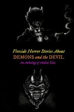 Fireside Horror Stories About Demons and the Devil: An Anthology of Hellish Tales