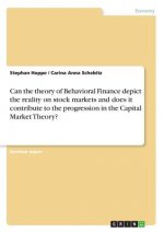 Can the theory of Behavioral Finance depict the reality on stock markets and does it contribute to the progression in the Capital Market Theory?