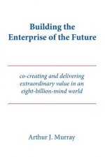 Building the Enterprise of the Future: Co-creating and delivering extraordinary value in an eight-billion-mind world