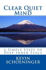 Clear Quiet Mind: 4 Simple Steps to Deep Inner Peace