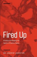 Fired Up: Kindling and Keeping the Spark in Creative Teams