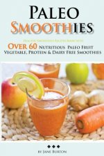 Paleo Smoothies: Healthy Smoothie Recipes Book with Over 60 Nutritious Paleo Fruit, Vegetable, Protein and Dairy Free Smoothies