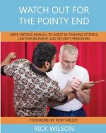 Watch Out for the Pointy End: Knife Defence Manual to Assist in Training Citizens, Law Enforcement and Security Personnel