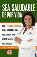 Sea Saludable De Por Vida: Los 9 Pilares Secretos Para Vivir Una Vida Mas Larga, Mas Fuerte y Con Mas Energia
